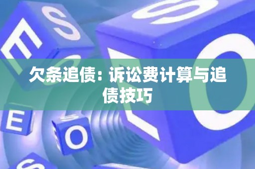 欠条追债: 诉讼费计算与追债技巧